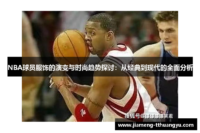 NBA球员服饰的演变与时尚趋势探讨：从经典到现代的全面分析