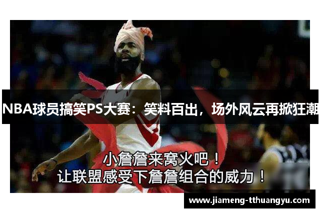 NBA球员搞笑PS大赛：笑料百出，场外风云再掀狂潮