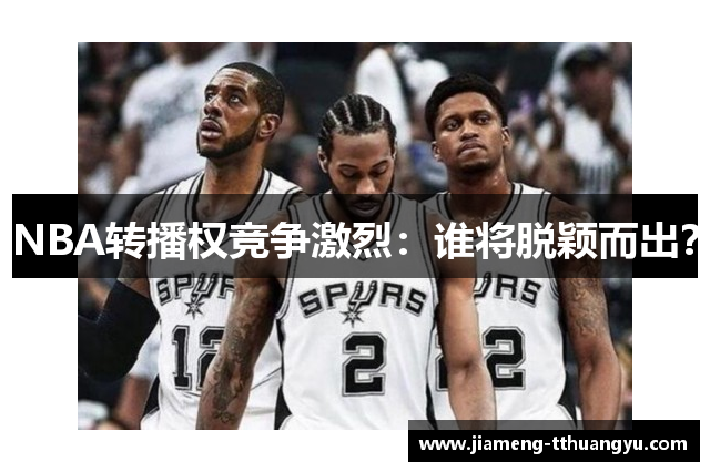 NBA转播权竞争激烈：谁将脱颖而出？