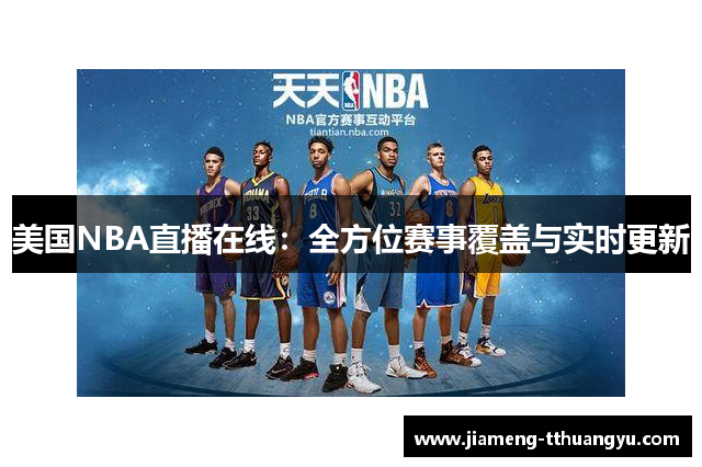 美国NBA直播在线：全方位赛事覆盖与实时更新